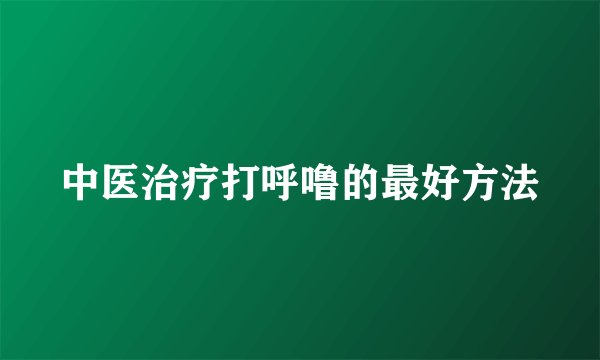 中医治疗打呼噜的最好方法