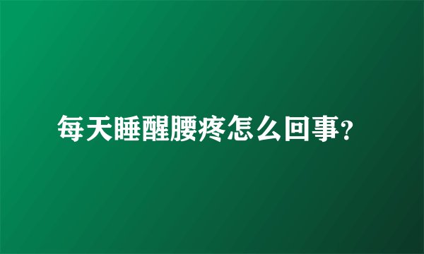 每天睡醒腰疼怎么回事？