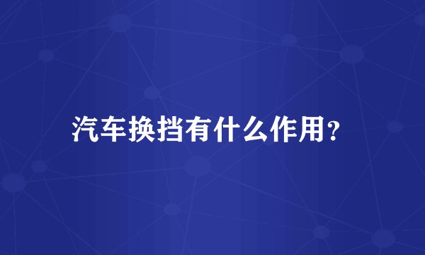 汽车换挡有什么作用？