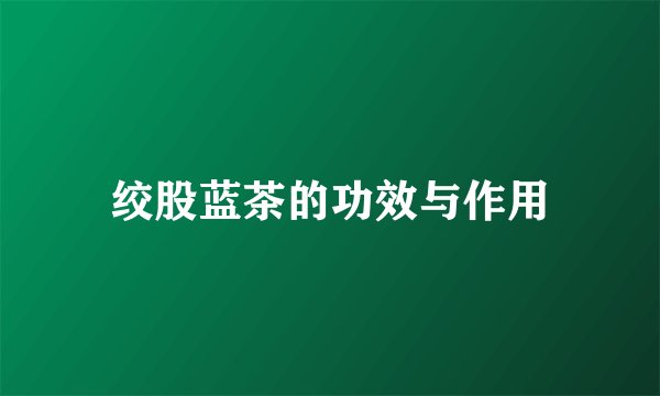 绞股蓝茶的功效与作用
