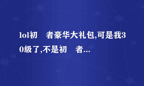 lol初學者豪华大礼包,可是我30级了,不是初學者了,可以买吗??