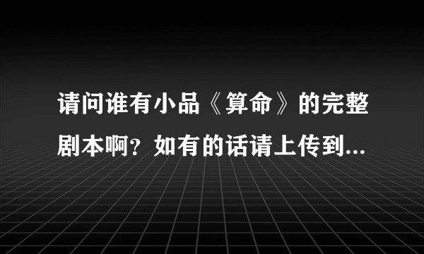 请问谁有小品《算命》的完整剧本啊？如有的话请上传到知道吧。