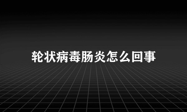 轮状病毒肠炎怎么回事