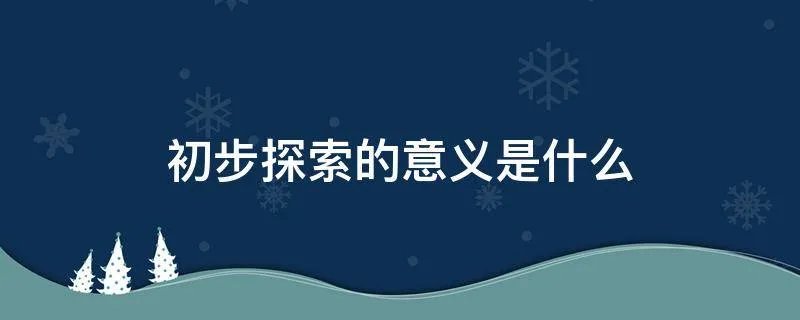 初步探索的意义是什么