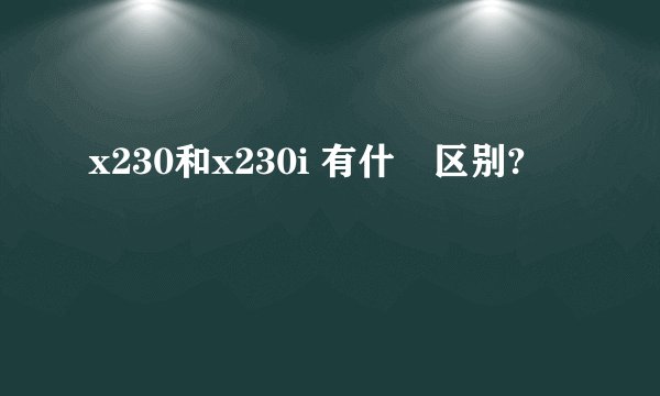 x230和x230i 有什麼区别?