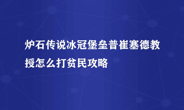 炉石传说冰冠堡垒普崔塞德教授怎么打贫民攻略