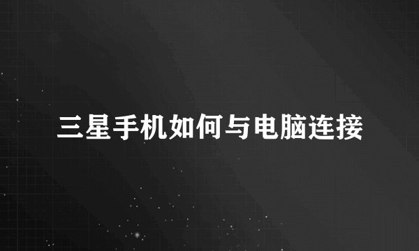 三星手机如何与电脑连接