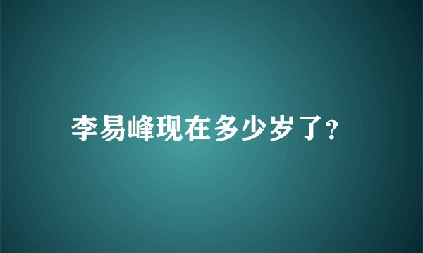 李易峰现在多少岁了？