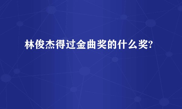 林俊杰得过金曲奖的什么奖?
