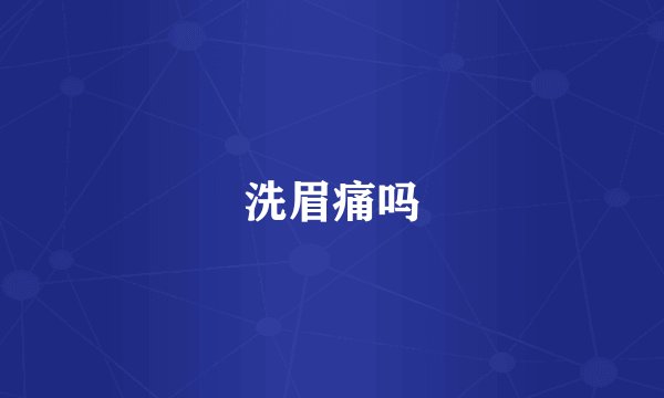 洗眉痛吗