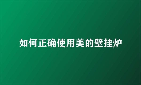如何正确使用美的壁挂炉
