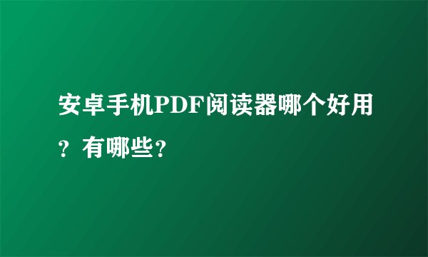 安卓手机PDF阅读器哪个好用?有哪些?