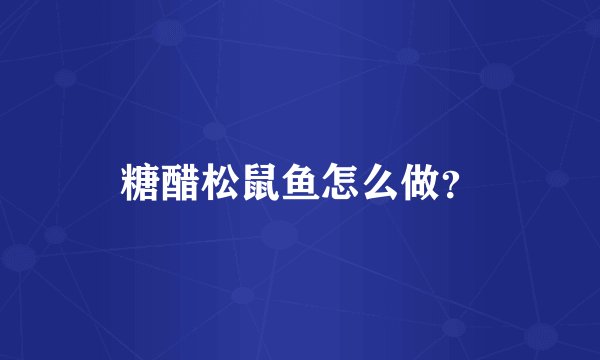 糖醋松鼠鱼怎么做？