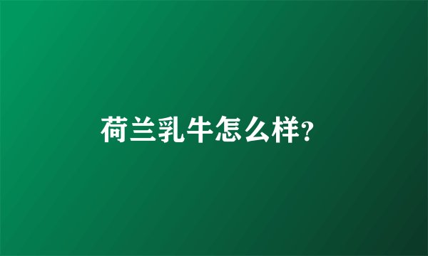 荷兰乳牛怎么样?