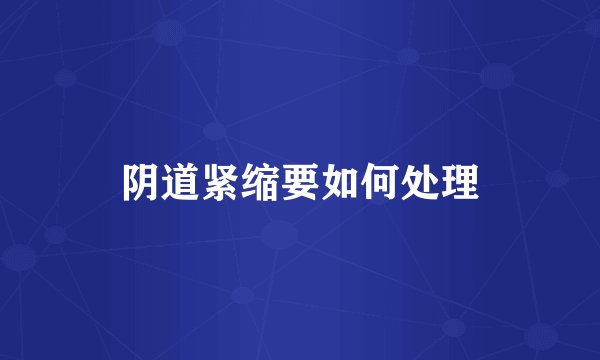 阴道紧缩要如何处理