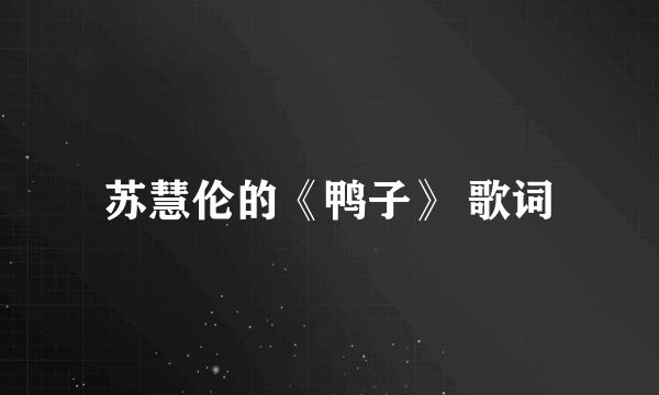 苏慧伦的《鸭子》 歌词