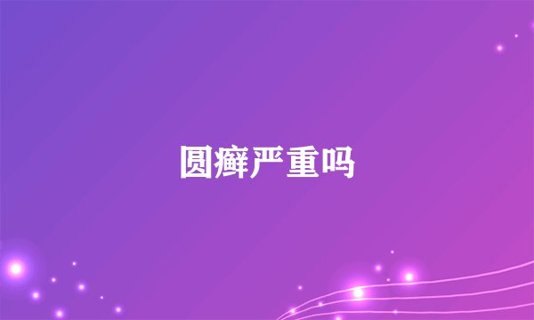 圆癣严重吗