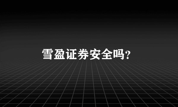 雪盈证券安全吗?