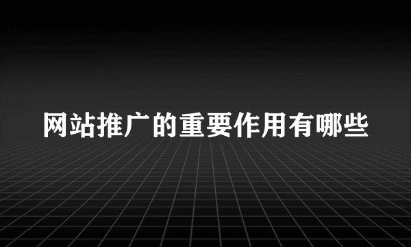 网站推广的重要作用有哪些