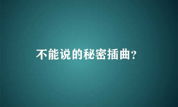 不能说的秘密插曲？