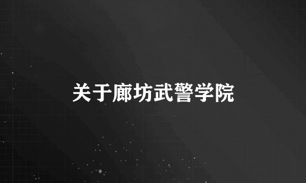 关于廊坊武警学院