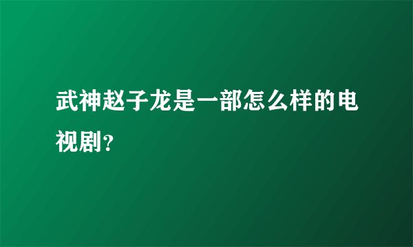 武神赵子龙是一部怎么样的电视剧?