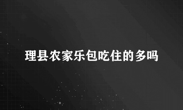 理县农家乐包吃住的多吗