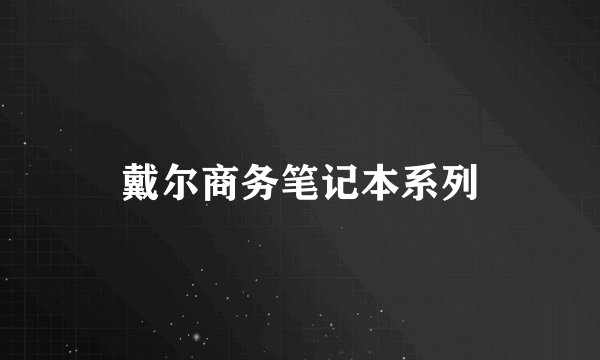 戴尔商务笔记本系列