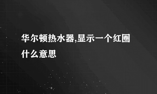 华尔顿热水器,显示一个红圈什么意思