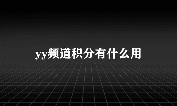 yy频道积分有什么用