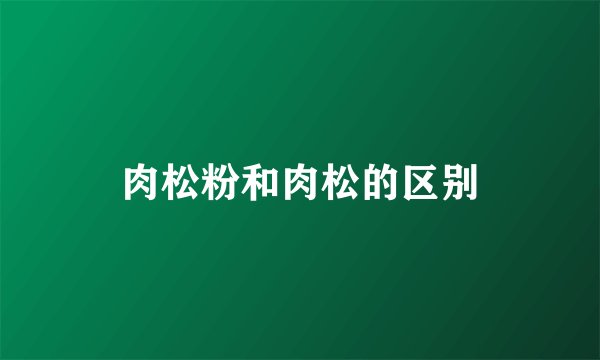 肉松粉和肉松的区别