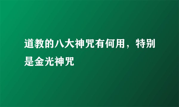 道教的八大神咒有何用，特别是金光神咒