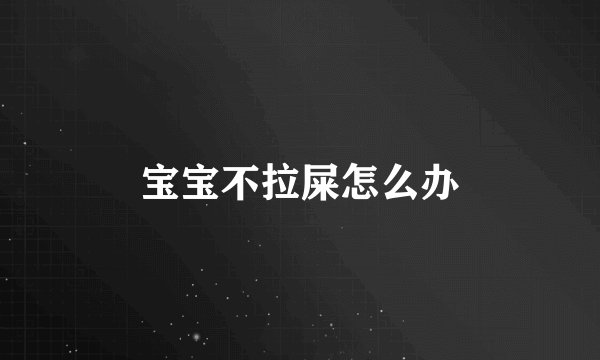 宝宝不拉屎怎么办