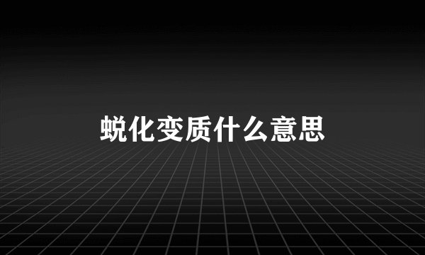 蜕化变质什么意思