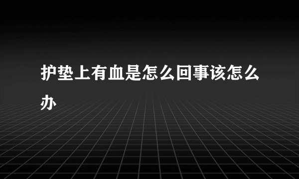 护垫上有血是怎么回事该怎么办