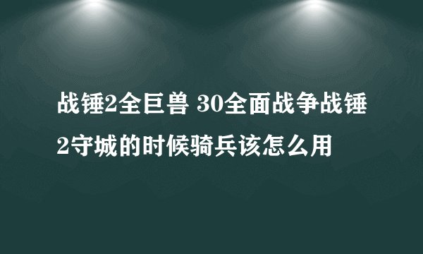 战锤2全巨兽 30全面战争战锤2守城的时候骑兵该怎么用