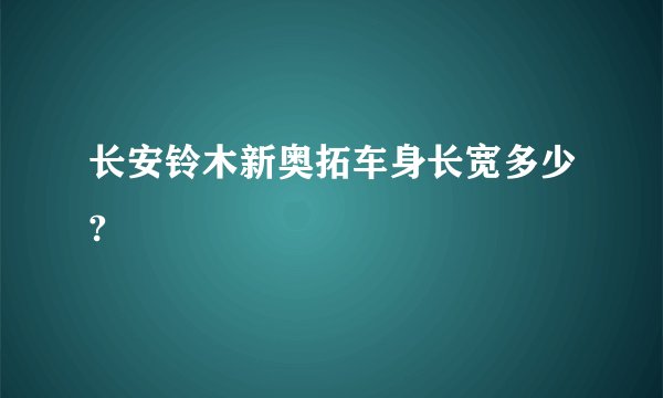 长安铃木新奥拓车身长宽多少?