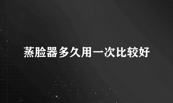 蒸脸器多久用一次比较好