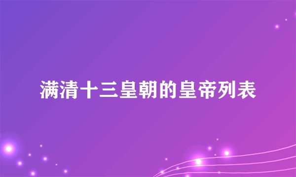 满清十三皇朝的皇帝列表