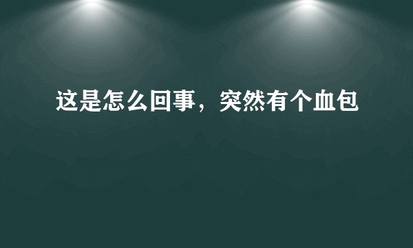 这是怎么回事，突然有个血包