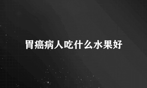 胃癌病人吃什么水果好