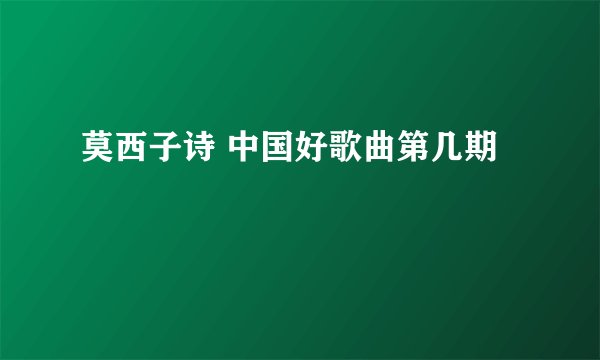 莫西子诗 中国好歌曲第几期