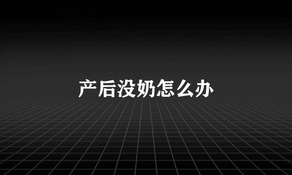 产后没奶怎么办