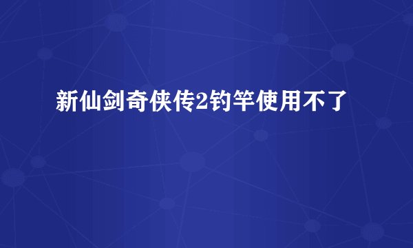 新仙剑奇侠传2钓竿使用不了