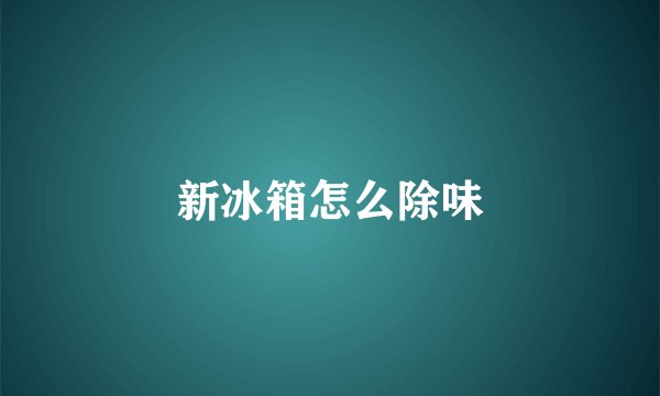 新冰箱怎么除味