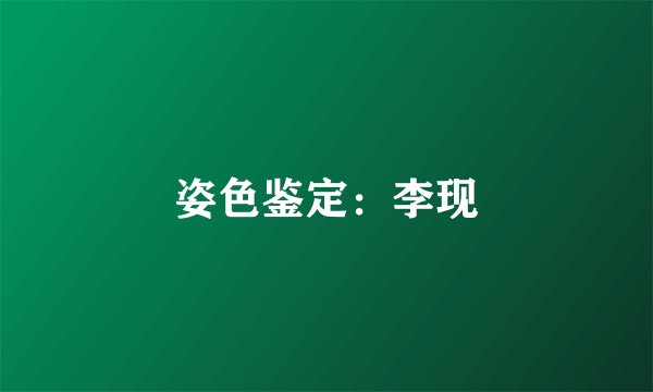 姿色鉴定:李现