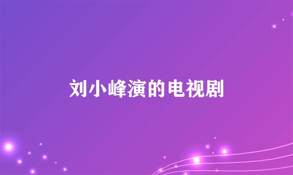 刘小峰演的电视剧