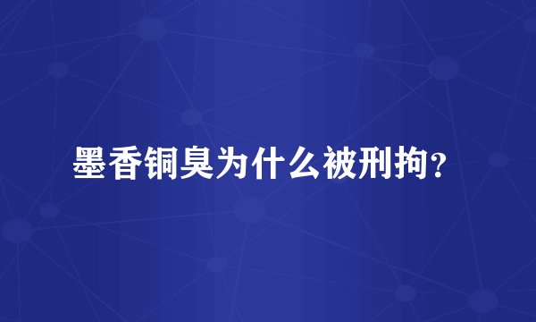 墨香铜臭为什么被刑拘?