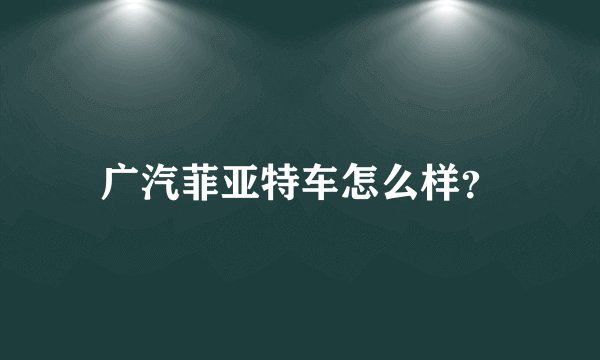 广汽菲亚特车怎么样？