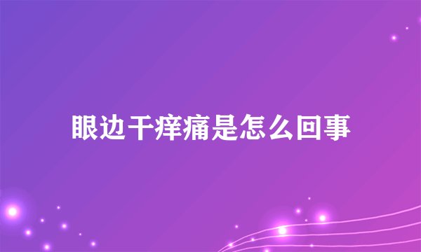 眼边干痒痛是怎么回事